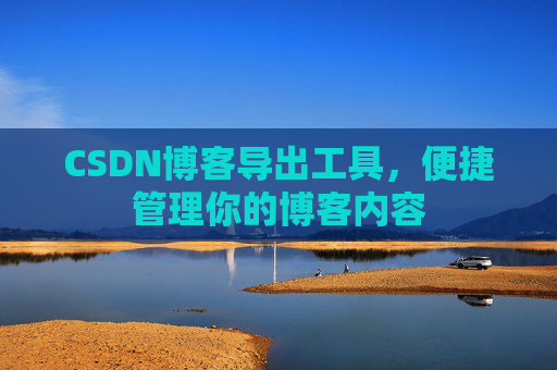 CSDN博客导出工具，便捷管理你的博客内容